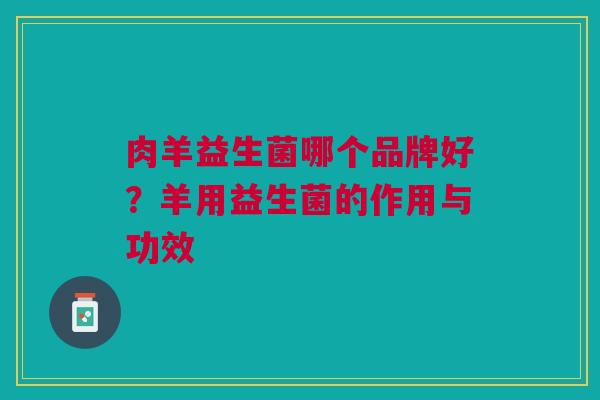 肉羊益生菌哪个品牌好?羊用益生菌的作用与功效