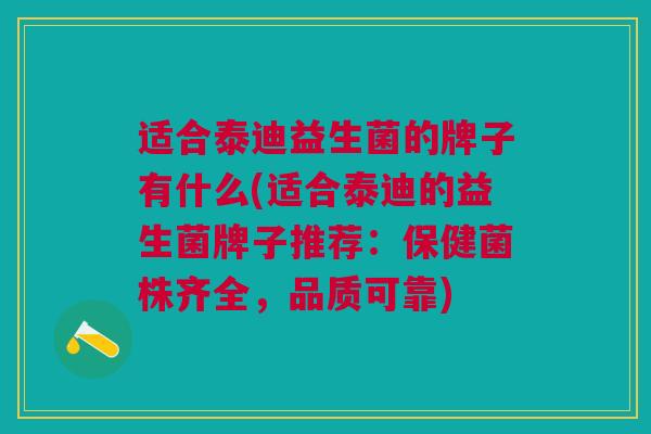 适合泰迪益生菌的牌子有什么(适合泰迪的益生菌牌子推荐:保健菌株齐全,品质可靠)