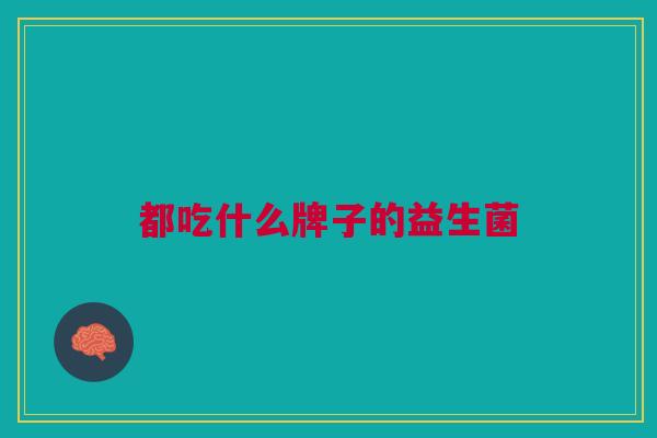 都吃什么牌子的益生菌