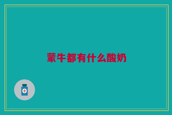 蒙牛都有什么酸奶