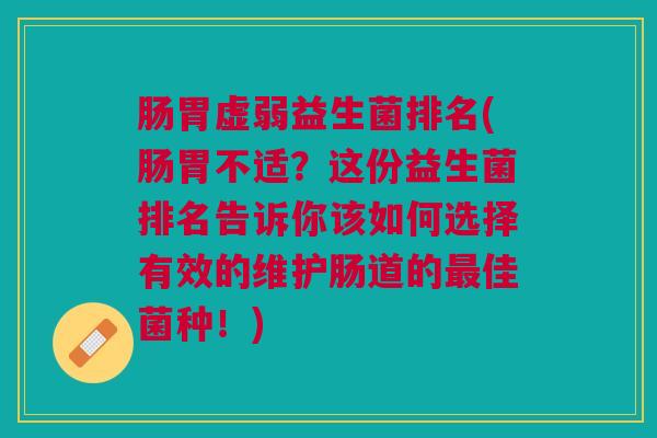 肠胃虚弱益生菌排名(肠胃不适?这份益生菌排名告诉你该如何选择有效的维护肠道的佳菌种!) 肠胃虚弱益生菌排名(肠胃不适?这份益生菌排名告诉你该如何选择有效的维护肠道的佳菌种!)