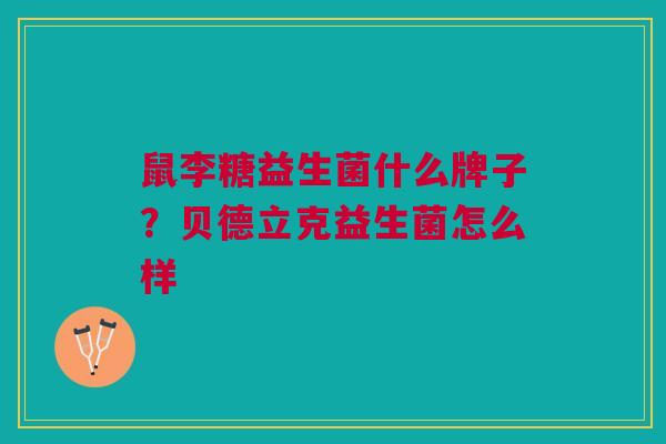 鼠李糖益生菌什么牌子?贝德立克益生菌怎么样