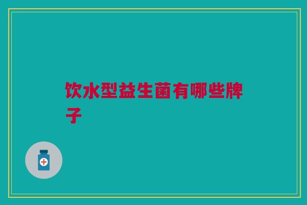 饮水型益生菌有哪些牌子