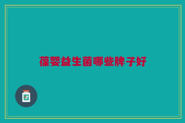 葆婴益生菌哪些牌子好