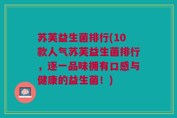 苏芙益生菌排行(10款人气苏芙益生菌排行,逐一品味拥有口感与健康的益生菌!)
