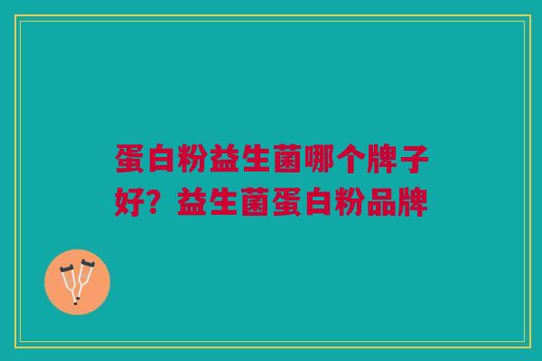 蛋白粉益生菌哪个牌子好?益生菌蛋白粉品牌