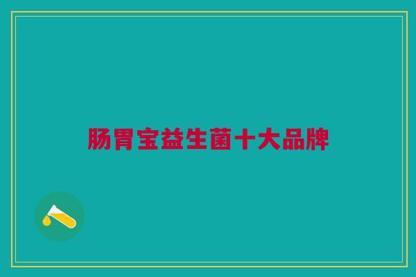 肠胃宝益生菌十大品牌