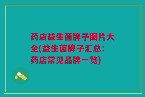 药店益生菌牌子图片大全(益生菌牌子汇总:药店常见品牌一览)