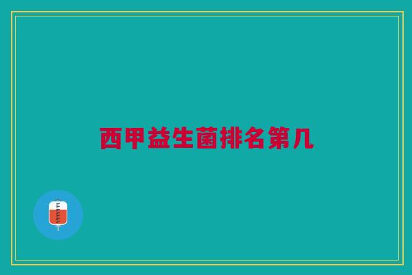 西甲益生菌排名第几