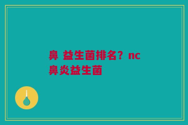 鼻 益生菌排名?nc鼻炎益生菌