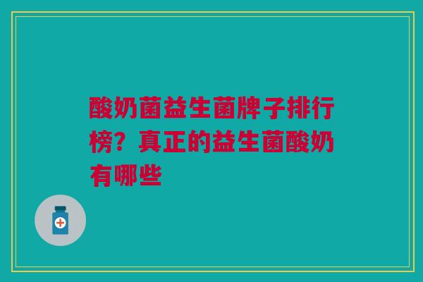 酸奶菌益生菌牌子排行榜?真正的益生菌酸奶有哪些