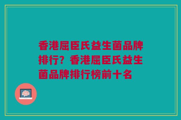 香港屈臣氏益生菌品牌排行?香港屈臣氏益生菌品牌排行榜前十名