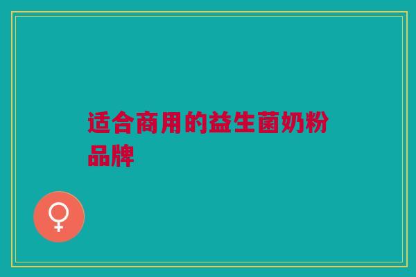 适合商用的益生菌奶粉品牌