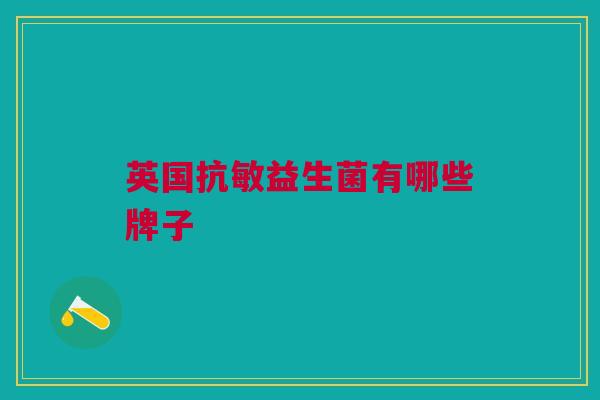 英国抗敏益生菌有哪些牌子 英国抗敏益生菌有哪些牌子