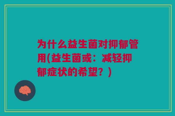 为什么益生菌对管用(益生菌或:减轻症状的希望?) 为什么益生菌对管用(益生菌或:减轻症状的希望?)