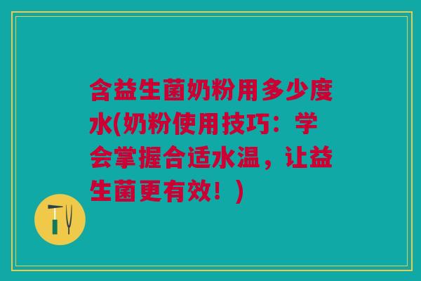 含益生菌奶粉用多少度水(奶粉使用技巧：学会掌握合适水温，让益生菌更有效！)