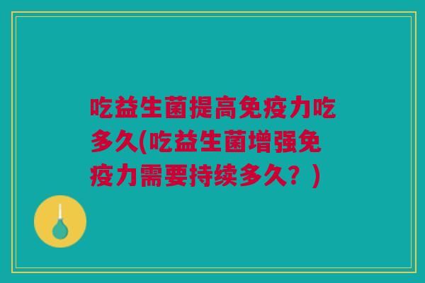 吃益生菌提高免疫力吃多久(吃益生菌增强免疫力需要持续多久？)