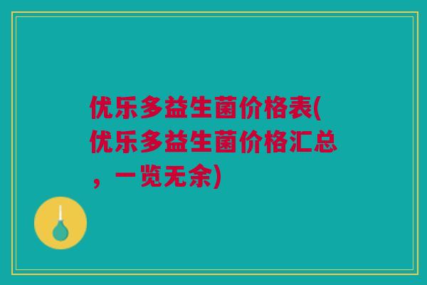 优乐多益生菌价格表(优乐多益生菌价格汇总,一览无余)