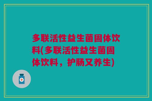 多联活性益生菌固体饮料(多联活性益生菌固体饮料,护肠又养生)