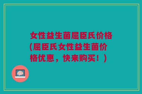 女性益生菌屈臣氏价格(屈臣氏女性益生菌价格优惠,快来购买!)