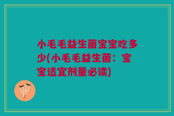 小毛毛益生菌宝宝吃多少(小毛毛益生菌:宝宝适宜剂量必读)