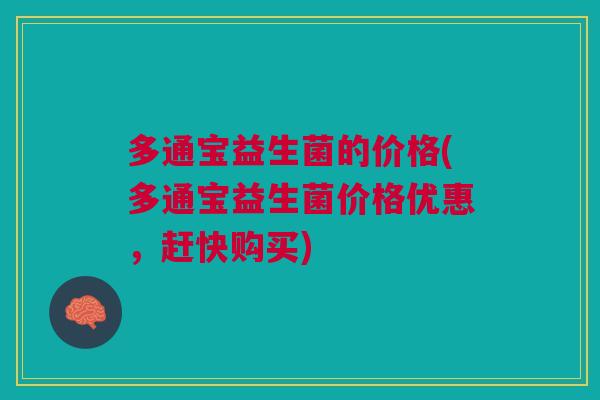 多通宝益生菌的价格(多通宝益生菌价格优惠,赶快购买)