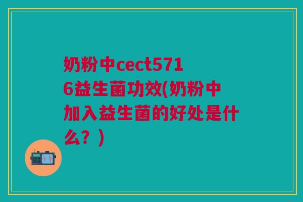 奶粉中cect5716益生菌功效(奶粉中加入益生菌的好处是什么?)