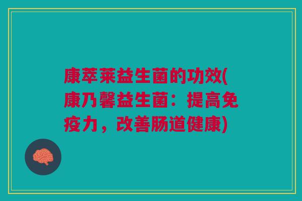 康萃莱益生菌的功效(康乃馨益生菌:提高免疫力,改善肠道健康)