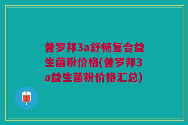 普罗邦3a舒畅复合益生菌粉价格(普罗邦3a益生菌粉价格汇总)