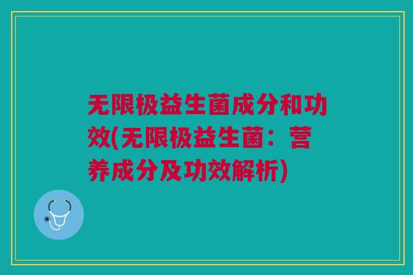 无限极益生菌成分和功效(无限极益生菌:营养成分及功效解析)
