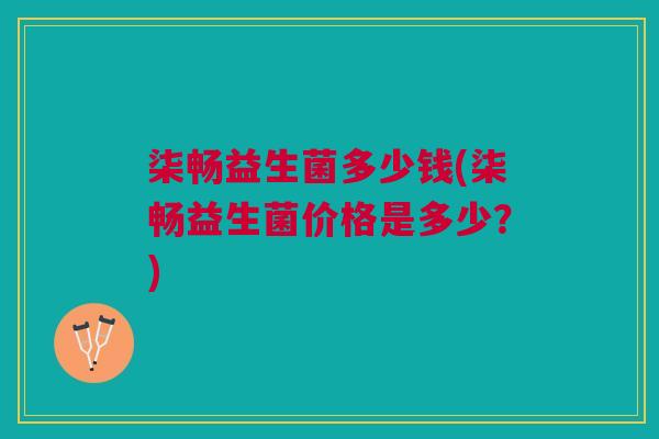 柒畅益生菌多少钱(柒畅益生菌价格是多少?)