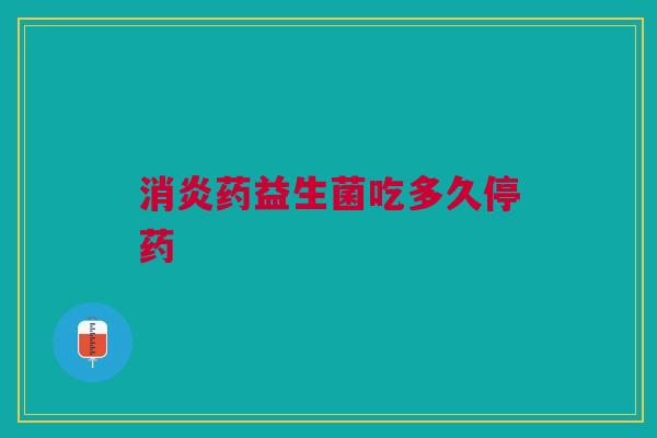 消炎药益生菌吃多久停药