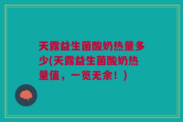 天露益生菌酸奶热量多少(天露益生菌酸奶热量值,一览无余!) 天露益生菌酸奶热量多少(天露益生菌酸奶热量值,一览无余!)