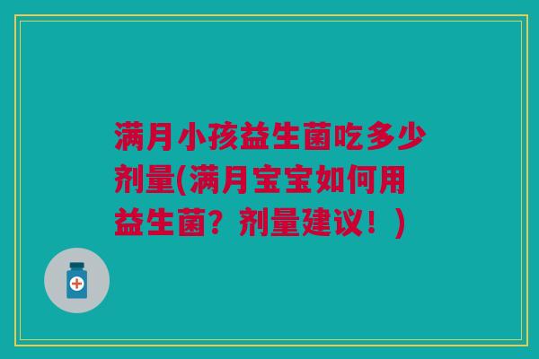 满月小孩益生菌吃多少剂量(满月宝宝如何用益生菌?剂量建议!) 满月小孩益生菌吃多少剂量(满月宝宝如何用益生菌?剂量建议!)