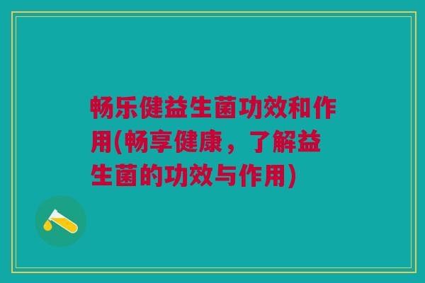 畅乐健益生菌功效和作用(畅享健康，了解益生菌的功效与作用)
