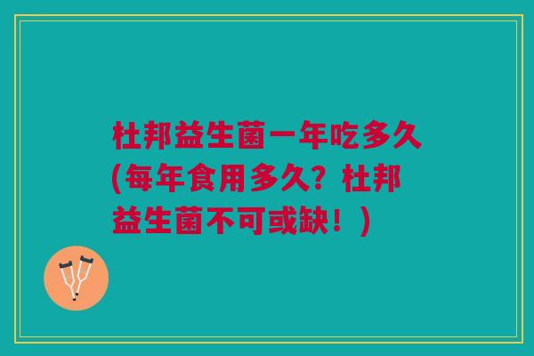 杜邦益生菌一年吃多久(每年食用多久?杜邦益生菌不可或缺!)