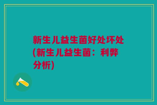 新生儿益生菌好处坏处(新生儿益生菌:利弊分析) 新生儿益生菌好处坏处(新生儿益生菌:利弊分析)