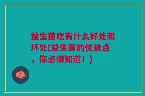 益生菌吃有什么好处和坏处(益生菌的优缺点，你必须知道！)