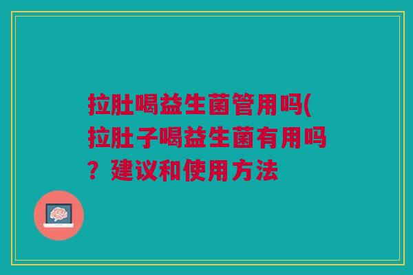 拉肚喝益生菌管用吗(拉肚子喝益生菌有用吗？建议和使用方法