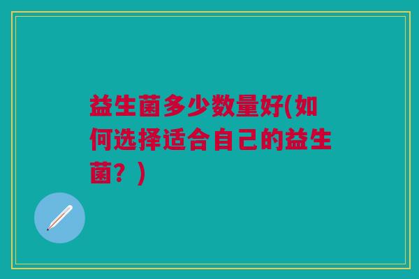 益生菌多少数量好(如何选择适合自己的益生菌?)