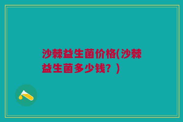沙棘益生菌价格(沙棘益生菌多少钱?)