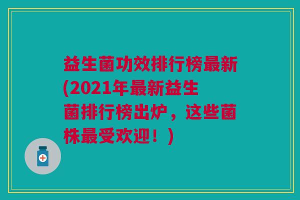益生菌功效排行榜最新(2021年最新益生菌排行榜出炉,这些菌株最受欢迎!)