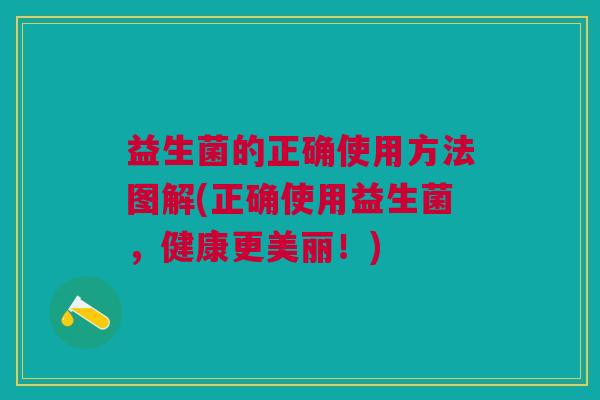 益生菌的正确使用方法图解(正确使用益生菌,健康更美丽!)
