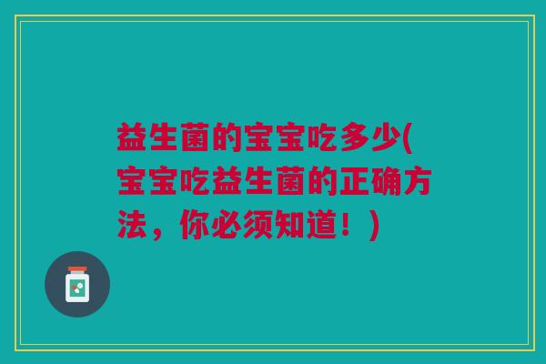 益生菌的宝宝吃多少(宝宝吃益生菌的正确方法,你必须知道!)