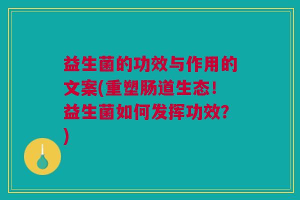 益生菌的功效与作用的文案(重塑肠道生态!益生菌如何发挥功效?)