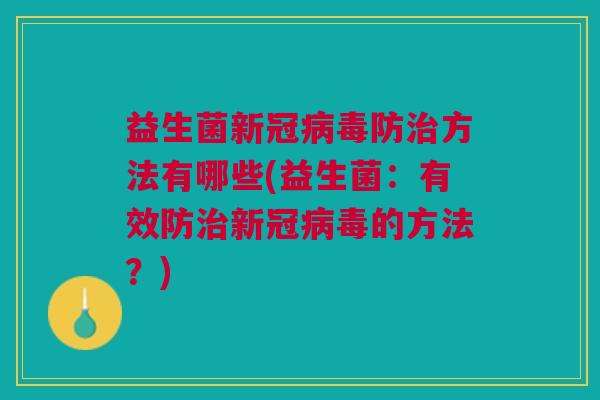 益生菌新冠防方法有哪些(益生菌:有效防新冠的方法?) 益生菌新冠防方法有哪些(益生菌:有效防新冠的方法?)