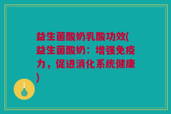 益生菌酸奶乳酸功效(益生菌酸奶:增强力,促进消化系统健康) 益生菌酸奶乳酸功效(益生菌酸奶:增强力,促进消化系统健康)