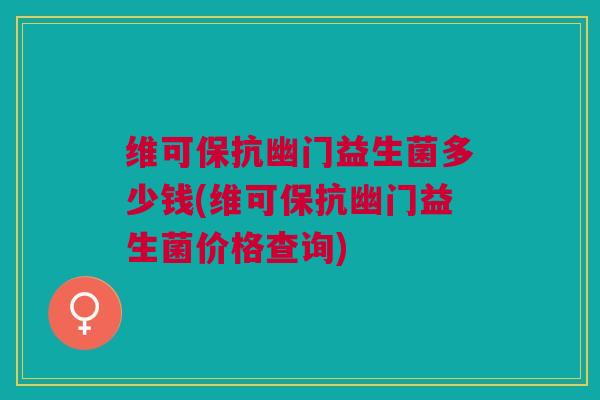 维可保抗幽门益生菌多少钱(维可保抗幽门益生菌价格查询)