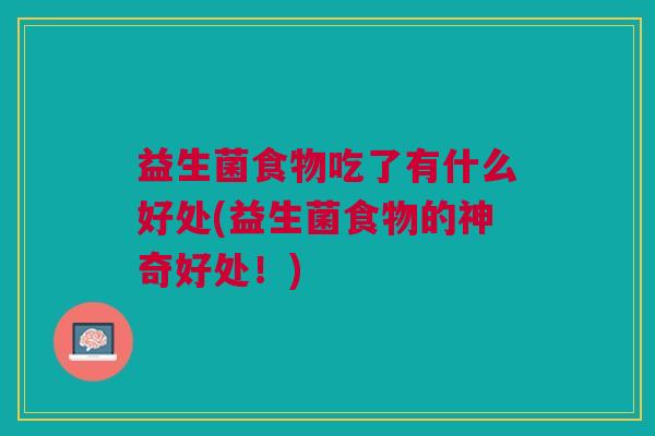 益生菌食物吃了有什么好处(益生菌食物的神奇好处!)