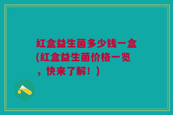 红盒益生菌多少钱一盒(红盒益生菌价格一览,快来了解!) 红盒益生菌多少钱一盒(红盒益生菌价格一览,快来了解!)